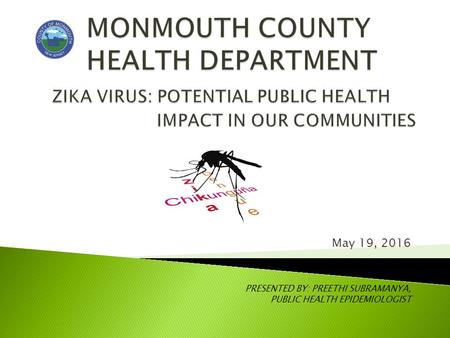 May 19, 2016 PRESENTED BY: PREETHI SUBRAMANYA, PUBLIC HEALTH EPIDEMIOLOGIST.