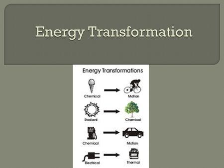  Potential energy can transform into kinetic energy or kinetic energy can transform into potential energy. Ex: When a rubber band is stretched, kinetic.