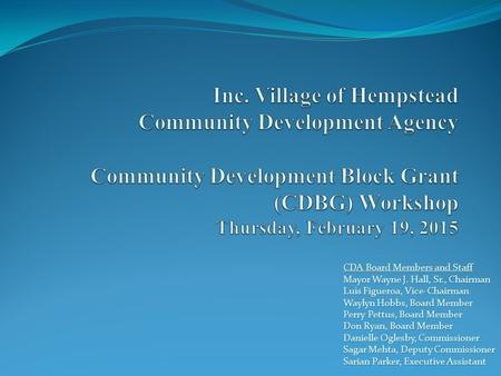 CDA Board Members and Staff Mayor Wayne J. Hall, Sr., Chairman Luis Figueroa, Vice-Chairman Waylyn Hobbs, Board Member Perry Pettus, Board Member Don Ryan,