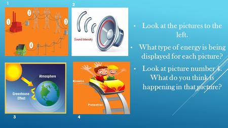 Look at the pictures to the left. What type of energy is being displayed for each picture? Look at picture number 4. What do you think is happening in.