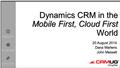 Explore engage elevate Dynamics CRM in the Mobile First, Cloud First World 20 August 2014 Dana Martens John Messelt.