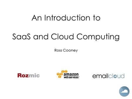 An Introduction to SaaS and Cloud Computing Ross Cooney.