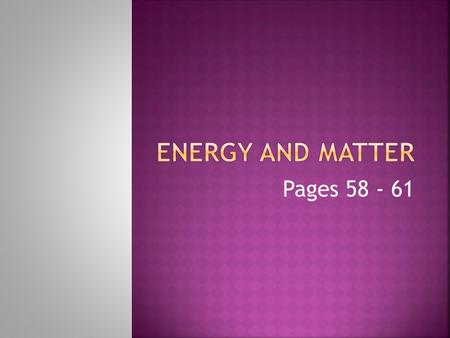 Pages 58 - 61.  Following this presentation you will be able to answer the following questions:  What are some forms of energy that are related to changes.