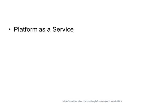 Platform as a Service https://store.theartofservice.com/the-platform-as-a-service-toolkit.html.