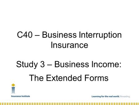 Study 3 – Business Income: The Extended Forms C40 – Business Interruption Insurance.