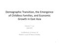 Demographic Transition, the Emergence of Childless Families, and Economic Growth in East Asia Francis T. Lui (HKUST) Conference in Honor of Robert Lucas.