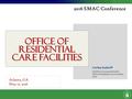 Office of Residential Care facilities Atlanta, GA May 12, 2016 2016 SMAC Conference Corley Audorff Healthcare Account Executive, Office of Residential.