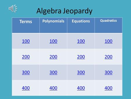 Algebra Jeopardy Terms PolynomialsEquations Quadratics 100 200 300 400.