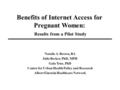 Benefits of Internet Access for Pregnant Women: Results from a Pilot Study Natalie A. Brown, BA Julie Becker, PhD, MPH Gala True, PhD Center for Urban.