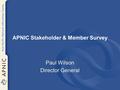 APNIC Stakeholder & Member Survey Paul Wilson Director General.