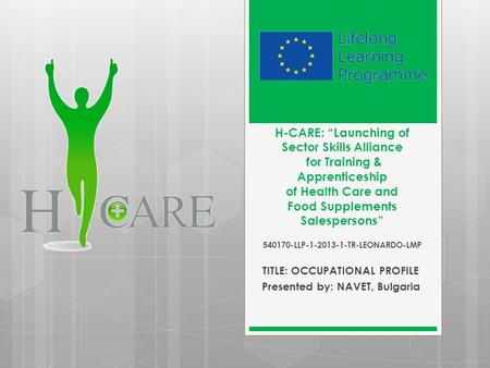 H-CARE: “Launching of Sector Skills Alliance for Training & Apprenticeship of Health Care and Food Supplements Salespersons” 540170-LLP-1-2013-1-TR-LEONARDO-LMP.