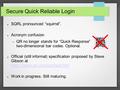 Secure Quick Reliable Login ● SQRL pronounced “squirrel”. ● Acronym confusion – QR no longer stands for “Quick Response” two-dimensional bar codes. Optional.