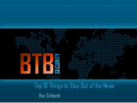 Top 10 Things to Stay Out of the News Ron Schlecht.