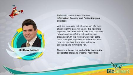 BizSmart Lunch & Learn Webinar Information Security and Protecting your business With the increased risk of some sort of cyber- attack over the past few.