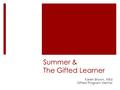 Summer & The Gifted Learner Karen Brown, MEd Gifted Program Mentor.