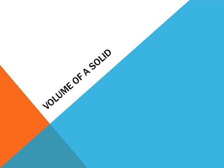 VOLUME OF A SOLID. VOLUME OF A PRISM OR CYLINDER V = Bh Where B is the area of the base and h is the height of the solid.