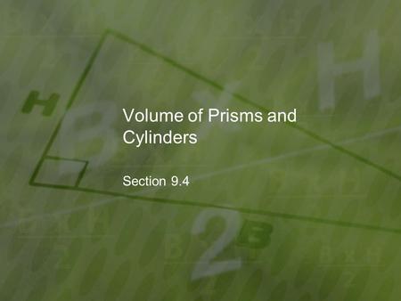 Volume of Prisms and Cylinders Section 9.4. Objectives: Find the volume of prisms and cylinders.