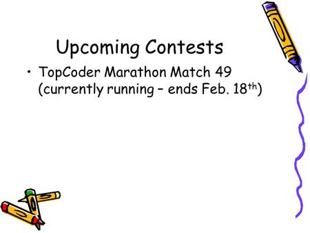 Upcoming Contests TopCoder Marathon Match 49 (currently running – ends Feb. 18 th )