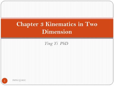 Ying Yi PhD Chapter 3 Kinematics in Two Dimension 1 PHYS HCC.