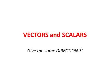 VECTORS and SCALARS Give me some DIRECTION!!!. PHYSICS QUANTITIES All quantities in Physics have a MAGNITUDE.