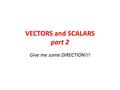 VECTORS and SCALARS part 2 Give me some DIRECTION!!!