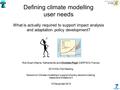 Defining climate modelling user needs What is actually required to support impact analysis and adaptation policy development? Rob Swart (Alterra, Netherlands)