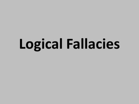 Logical Fallacies.