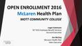 OPEN ENROLLMENT 2016 McLaren Health Plan MOTT COMMUNITY COLLEGE Logan Suttmann SET SEG Employee Benefit Services Account Executive Jim McCloy McLaren Health.