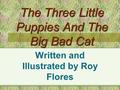 The Three Little Puppies And The Big Bad Cat Written and Illustrated by Roy Flores.