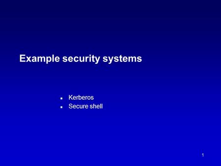 1 Example security systems n Kerberos n Secure shell.