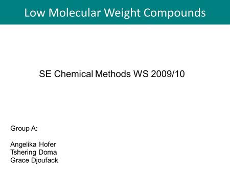 Low Molecular Weight Compounds SE Chemical Methods WS 2009/10 Group A: Angelika Hofer Tshering Doma Grace Djoufack Low Molecular Weight Compounds.