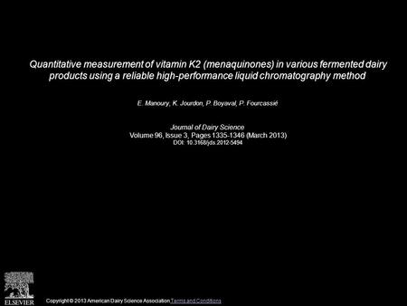 Quantitative measurement of vitamin K2 (menaquinones) in various fermented dairy products using a reliable high-performance liquid chromatography method.