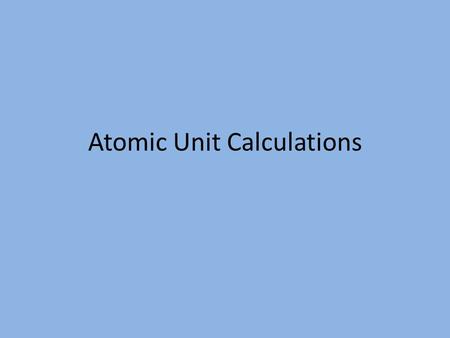 Atomic Unit Calculations. Calculating Atomic Mass Units (amu) Definition: A unit of mass used to express atomic and molecular weights.