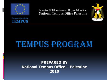 Ministry Of Education and Higher Education National Tempus Office Palestine TEMPUS PROGRAM PREPARED BY National Tempus Office – Palestine 2010 European.