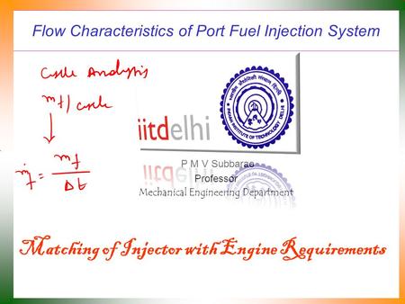 Flow Characteristics of Port Fuel Injection System P M V Subbarao Professor Mechanical Engineering Department Matching of Injector with Engine Requirements.