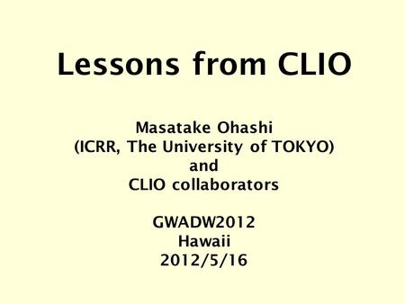 Lessons from CLIO Masatake Ohashi (ICRR, The University of TOKYO) and CLIO collaborators GWADW2012 Hawaii 2012/5/16.