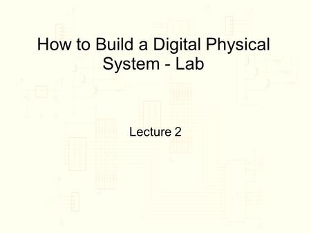 How to Build a Digital Physical System - Lab Lecture 2.