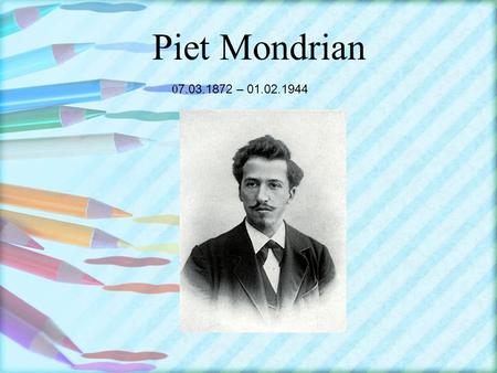 Piet Mondrian 0 7.03.1872 – 01.02.1944. Pier Mondrian in a dutch painter, one of the first abstract painter of the twentyth century. Our work with his.