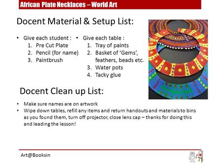 Give each student : 1.Pre Cut Plate 2.Pencil (for name) 3.Paintbrush Docent Material & Setup List: Docent Clean up List: Make sure names are on artwork.