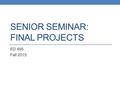 SENIOR SEMINAR: FINAL PROJECTS ED 495 Fall 2015. Senior Seminar Final Projects 1. Action Research Project 2. Portfolio Brochure 3. Digication Portfolio.