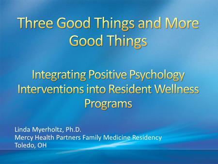 Linda Myerholtz, Ph.D. Mercy Health Partners Family Medicine Residency Toledo, OH.