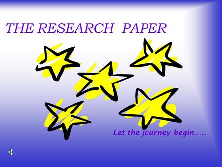 THE RESEARCH PAPER Let the journey begin….. What is a research paper? A research paper is a carefully planned essay that shares information and proves.