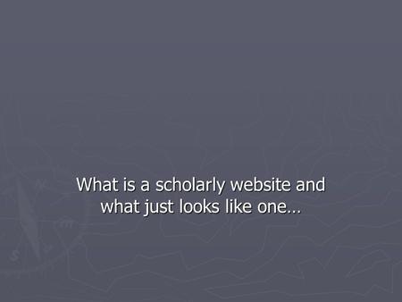 What is a scholarly website and what just looks like one…