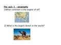 The quiz 1 - geography 1)What continent is the largest of all? 2) What is the largest desert in the world?