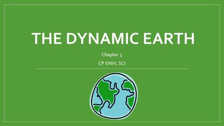 THE DYNAMIC EARTH Chapter 3 CP ENVL SCI. The Earth as “a System”