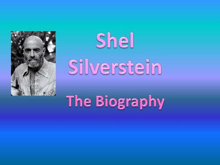 o Shel Silverstein was a popular Cartoonist, author, poet, songwriter, and play writer. o He was best known for children’s stories and poems. o Helped.