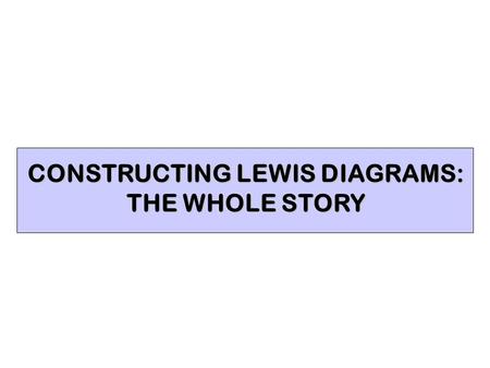 CONSTRUCTING LEWIS DIAGRAMS: THE WHOLE STORY