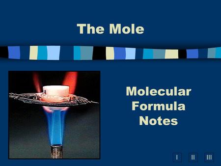 IIIIII Molecular Formula Notes The Mole. C. Molecular Formula n “True Formula” - the actual number of atoms in a compound CH 3 C2H6C2H6 empirical formula.