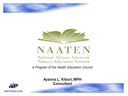 A Program of the Health Education Council Ayanna L. Kiburi, MPH Consultant.