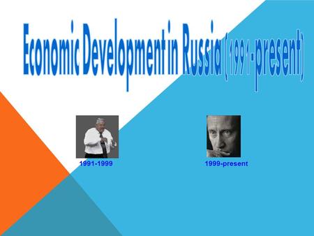 1991-19991999-present. ECONOMIC DEVELOPMENT IN RUSSIAN FEDERATION (1991 – PRESENT] Yeltsin Era (1991-1999)Putin Era (1999-present) 1991-19931994-19961996-1998.